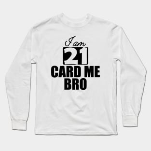 21st Birthday - I am 21 card me bro Long Sleeve T-Shirt